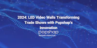 2024: LED Video Walls Transforming Trade Shows with Popshap's Innovation